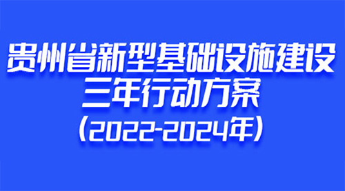 贵州省人民政府办公厅印发《贵州省新型基础设施建设三年行动方案（2022—2024年）》，推动构建高水平新型基础设施体系，推动数字经济与实体经济融合发展。