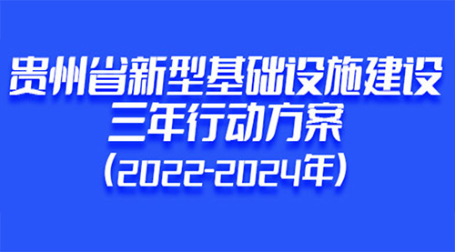 贵州省人民政府办公厅印发《贵州省新型基础设施建设三年行动方案（2022—2024年）》，推动构建高水平新型基础设施体系，推动数字经济与实体经济融合发展。